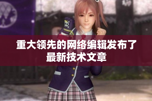 重大领先的网络编辑发布了最新技术文章
