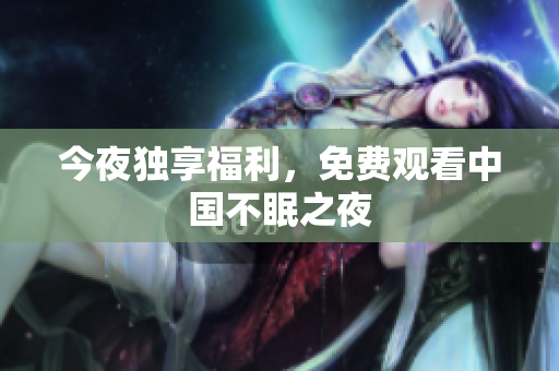 今夜独享福利，免费观看中国不眠之夜