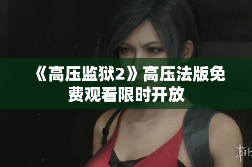 《高压监狱2》高压法版免费观看限时开放