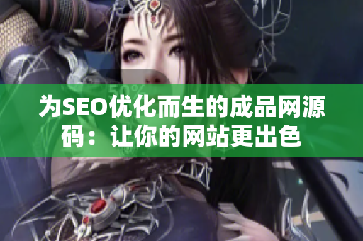为SEO优化而生的成品网源码：让你的网站更出色