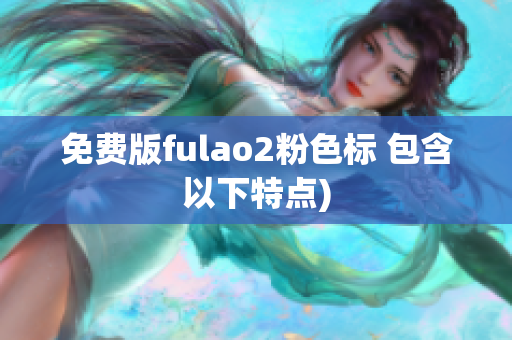 免费版fulao2粉色标 包含以下特点)