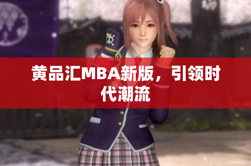 黄品汇MBA新版，引领时代潮流