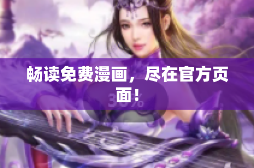 畅读免费漫画，尽在官方页面！