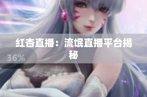 红杏直播：流氓直播平台揭秘