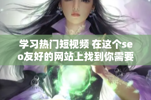 学习热门短视频 在这个seo友好的网站上找到你需要的内容！