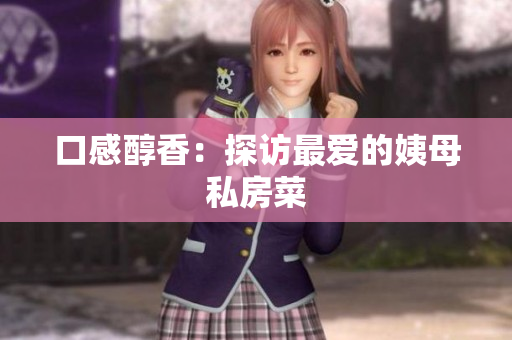 口感醇香：探访最爱的姨母私房菜