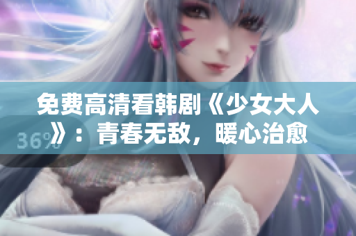 免费高清看韩剧《少女大人》：青春无敌，暖心治愈