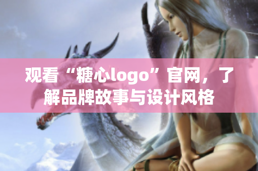 观看“糖心logo”官网，了解品牌故事与设计风格