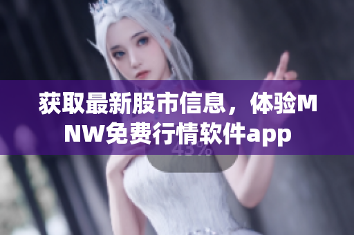 获取最新股市信息，体验MNW免费行情软件app
