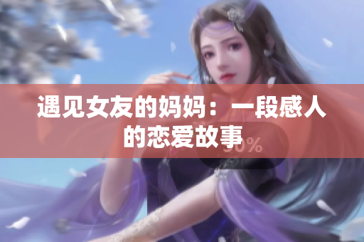 遇见女友的妈妈：一段感人的恋爱故事