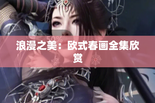浪漫之美：欧式春画全集欣赏