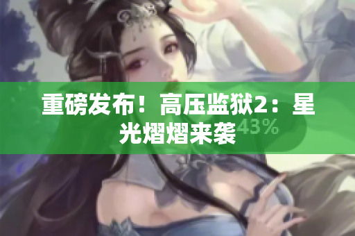 重磅发布！高压监狱2：星光熠熠来袭