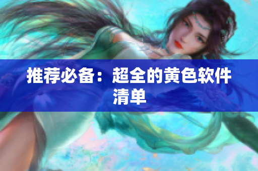 推荐必备：超全的黄色软件清单