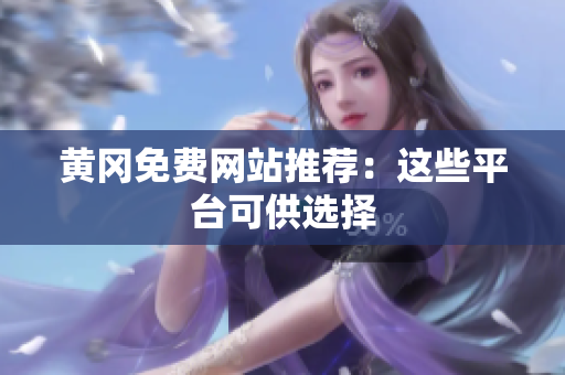 黄冈免费网站推荐：这些平台可供选择
