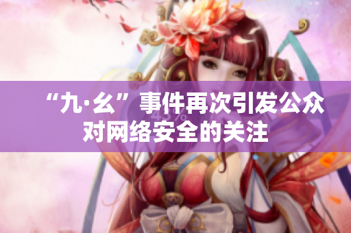 “九·幺”事件再次引发公众对网络安全的关注
