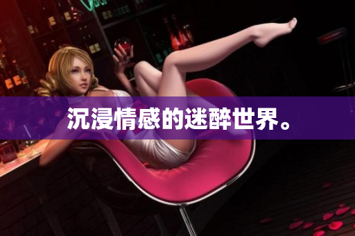 沉浸情感的迷醉世界。