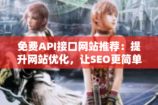 免费API接口网站推荐：提升网站优化，让SEO更简单