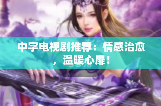 中字电视剧推荐：情感治愈，温暖心扉！