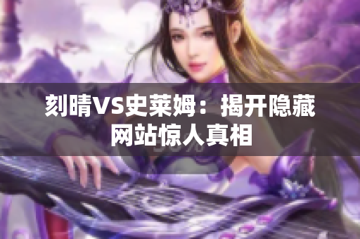 刻晴VS史莱姆：揭开隐藏网站惊人真相