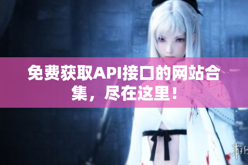 免费获取API接口的网站合集，尽在这里！