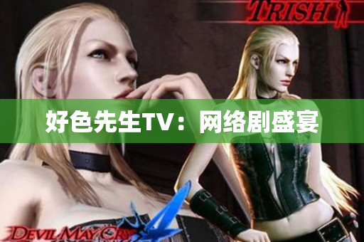 好色先生TV：网络剧盛宴