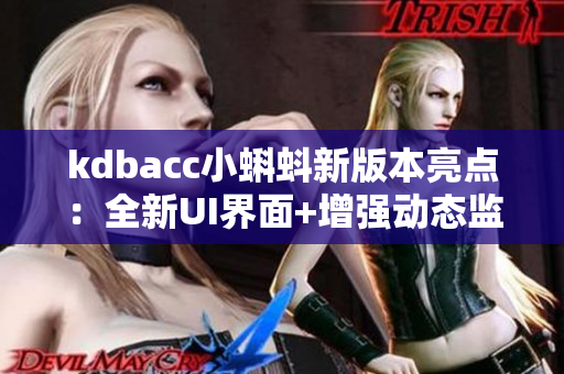 kdbacc小蝌蚪新版本亮点：全新UI界面+增强动态监测