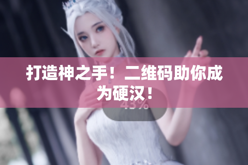 打造神之手！二维码助你成为硬汉！