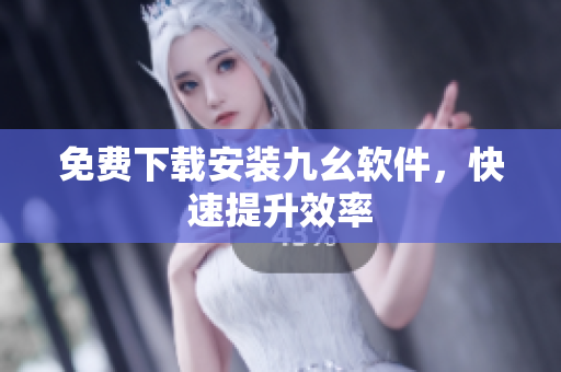 免费下载安装九幺软件，快速提升效率