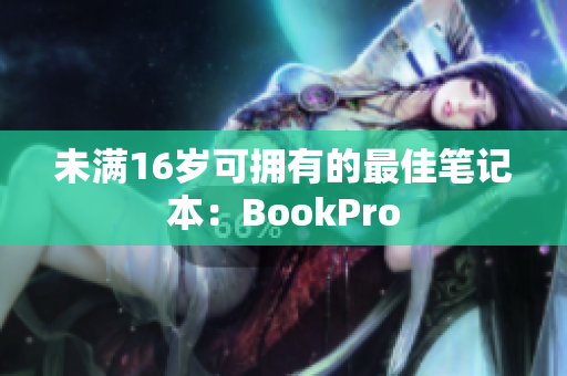 未满16岁可拥有的最佳笔记本：BookPro