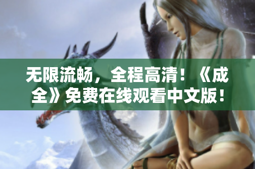 无限流畅，全程高清！《成全》免费在线观看中文版！