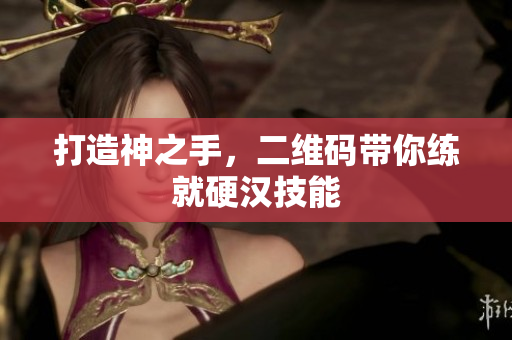 打造神之手，二维码带你练就硬汉技能