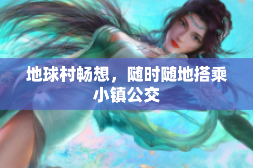 地球村畅想，随时随地搭乘小镇公交