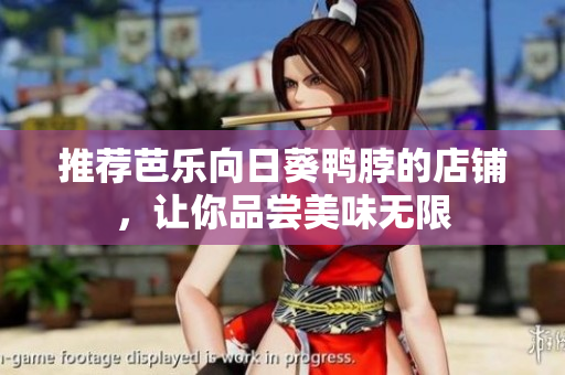 推荐芭乐向日葵鸭脖的店铺，让你品尝美味无限
