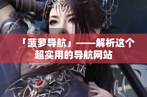 「菠萝导航」——解析这个超实用的导航网站