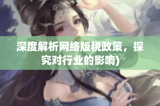 深度解析网络版税政策，探究对行业的影响)