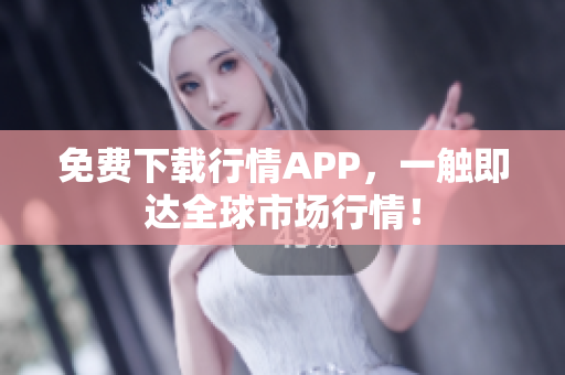 免费下载行情APP，一触即达全球市场行情！