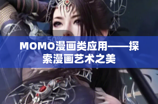 MOMO漫画类应用——探索漫画艺术之美