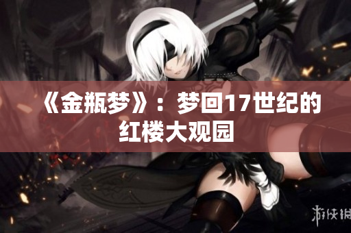 《金瓶梦》：梦回17世纪的红楼大观园