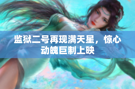 监狱二号再现满天星，惊心动魄巨制上映