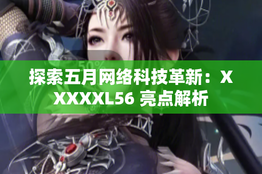 探索五月网络科技革新：XXXXXL56 亮点解析