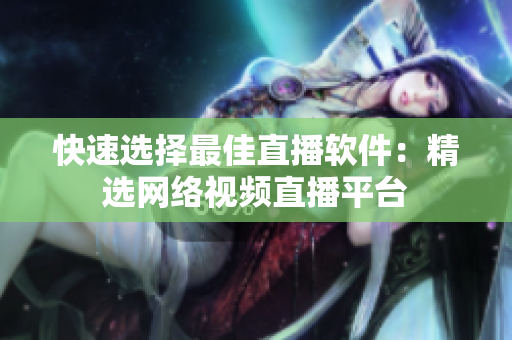 快速选择最佳直播软件：精选网络视频直播平台