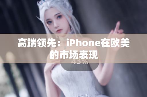 高端领先：iPhone在欧美的市场表现