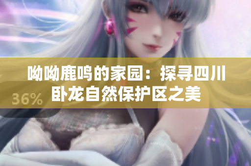 呦呦鹿鸣的家园：探寻四川卧龙自然保护区之美