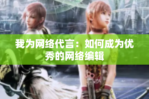 我为网络代言：如何成为优秀的网络编辑