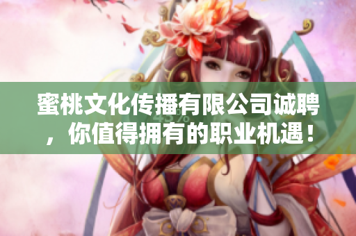 蜜桃文化传播有限公司诚聘，你值得拥有的职业机遇！