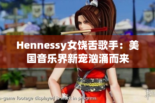 Hennessy女饶舌歌手：美国音乐界新宠汹涌而来