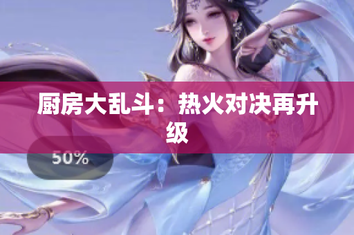 厨房大乱斗：热火对决再升级