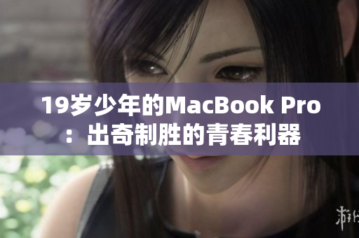 19岁少年的MacBook Pro：出奇制胜的青春利器