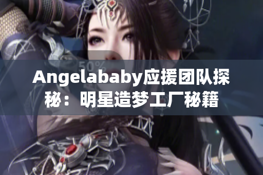 Angelababy应援团队探秘：明星造梦工厂秘籍