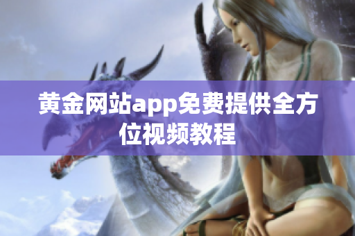 黄金网站app免费提供全方位视频教程